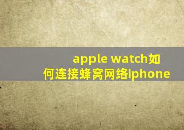 apple watch如何连接蜂窝网络iphone